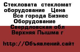 Стекловата /стекломат/ оборудование › Цена ­ 100 - Все города Бизнес » Оборудование   . Свердловская обл.,Верхняя Пышма г.